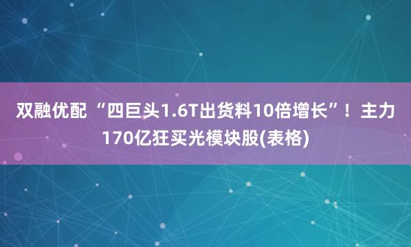 双融优配 “四巨头1.6T出货料10倍增长”！主力170亿狂买光模块股(表格)