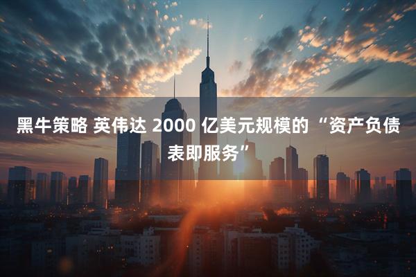 黑牛策略 英伟达 2000 亿美元规模的 “资产负债表即服务”